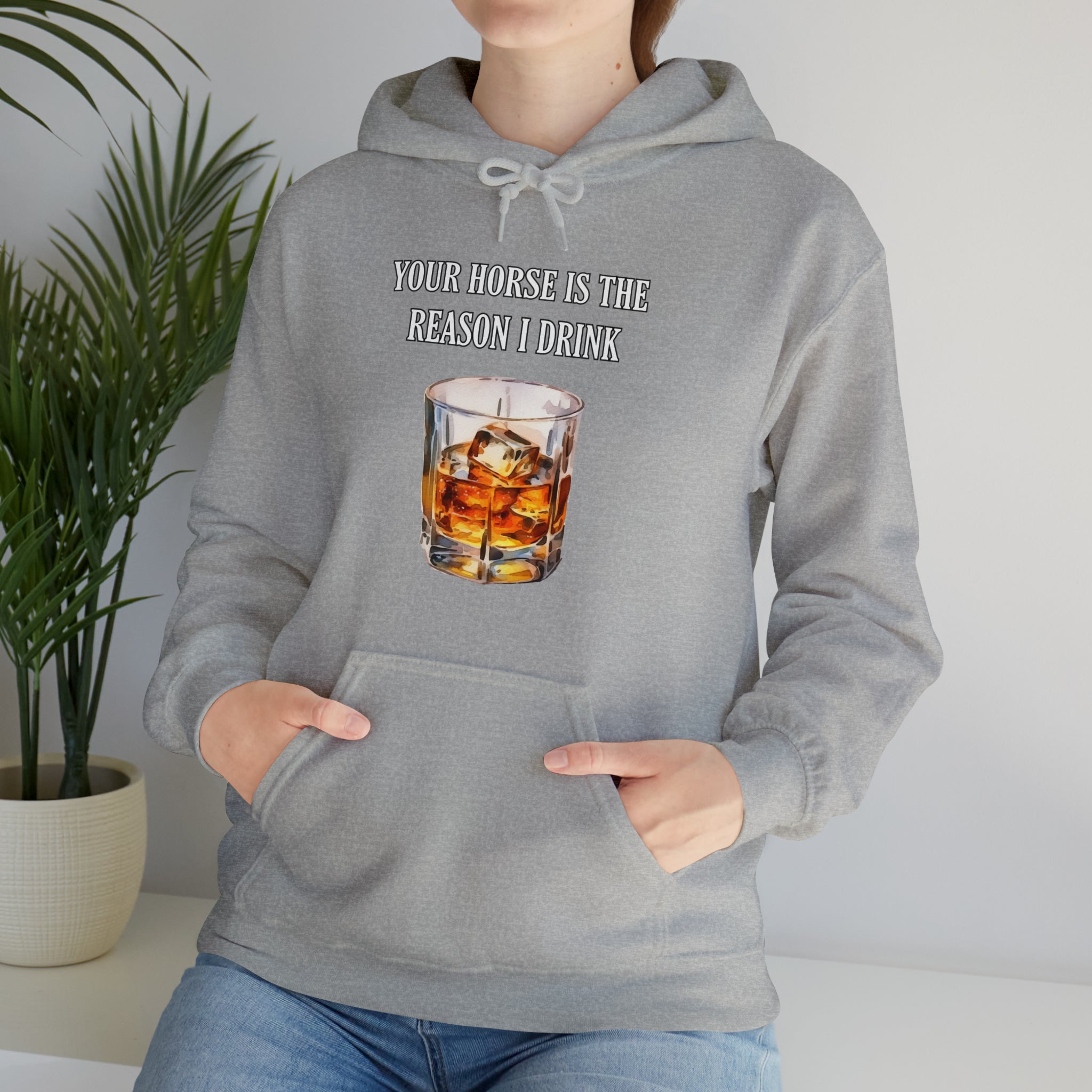 Whiskey Your horse is the reason I drink Hooded Sweatshirt
